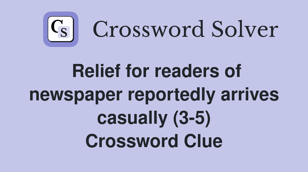 Relief for readers of newspaper reportedly arrives casually (3-5) - Crossword Clue Answers ...